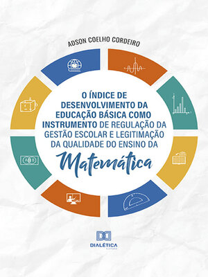 cover image of O Índice de Desenvolvimento da Educação Básica como Instrumento de Regulação da Gestão Escolar e Legitimação da Qualidade do Ensino da Matemática